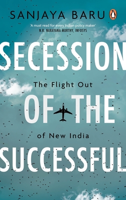 Secession of the Successful: The Flight Out of New India - Sanjaya Baru