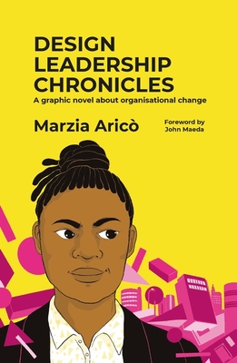 Design Leadership Chronicles: A Graphic Novel about Growing Organisational Change - Marzia Arico