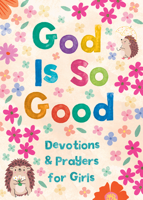 God Is So Good: Devotions and Prayers for Girls - Hilary Bernstein