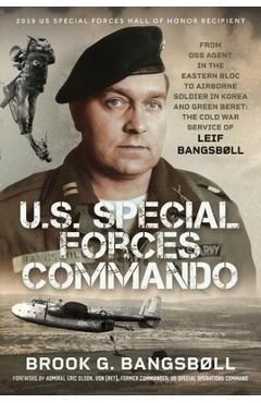 Poza produsului U.S. Special Forces Commando: From OSS Agent in the Eastern Bloc to Airborne Soldier in Korea and Green Beret: The Cold War Service of Leif Bangsbøll - Brook G. Bangsbøll