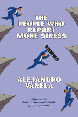 The People Who Report More Stress: Stories - Alejandro Varela
