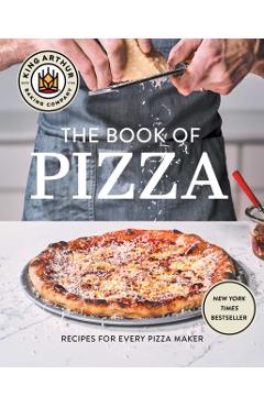 King Arthur Baking Company's Book of Pizza: Recipes for Every Pizza Maker -