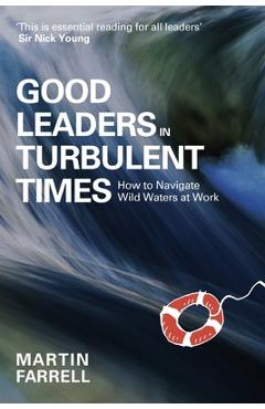 Coperta cărții 'Good Leaders in Turbulent Times: How to Navigate Wild Waters at Work - Martin Farrell'