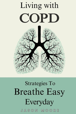 Living With COPD: Strategies To Breathe Easy Everyday - Jason Moore