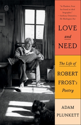 Coperta cărții 'Love and Need: The Life of Robert Frost's Poetry - Adam Plunkett'
