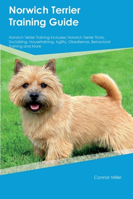 Coperta cărții 'Norwich Terrier Training Guide Norwich Terrier Training Includes: Norwich Terrier Tricks, Socializing, Housetraining,'