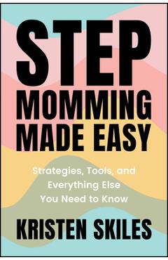 Poza produsului Stepmomming Made Easy: Strategies, Tools, and Everything Else You Need to Know - Kristen Skiles