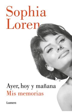 Coperta cărții 'Ayer, Hoy Y Mañana: MIS Memorias / Yesterday, Today, and Tomorrow. My Memoirs - Sophia Loren'