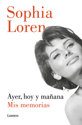 Ayer, Hoy Y Mañana: MIS Memorias / Yesterday, Today, and Tomorrow. My Memoirs - Sophia Loren