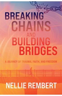 Coperta cărții 'Breaking Chains and Building Bridges - Nellie Rembert'