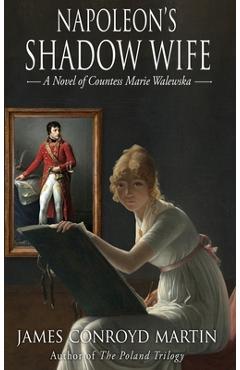 Coperta cărții 'Napoleon's Shadow Wife: A Novel of Countess Marie Walewska - James Conroyd Martin'