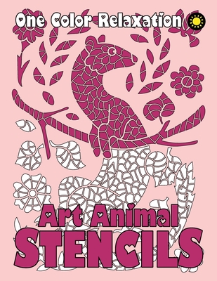 ART ANIMAL STENCILS One Color Relaxation: Unique Coloring Book with Just One Color to Use for Adults Relaxation and Stress Relief - Sunlife Drawing