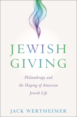 Jewish Giving: Philanthropy and the Shaping of American Jewish Life - Jack Wertheimer