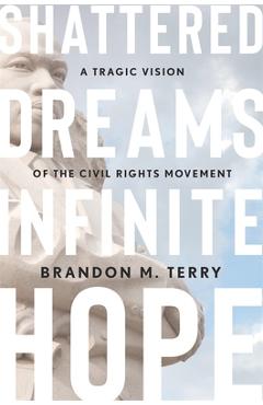 Poza produsului Shattered Dreams, Infinite Hope: A Tragic Vision of the Civil Rights Movement - Brandon M. Terry