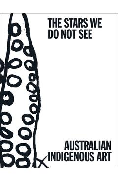 Poza produsului The Stars We Do Not See: Australian Indigenous Art - Myles Russell-cook