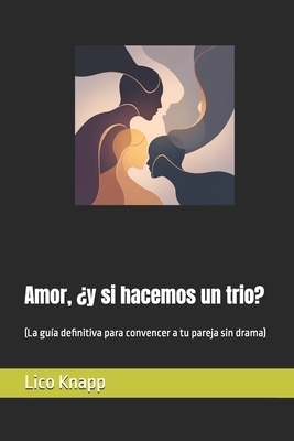 Amor, ¿y si hacemos un trio?: (La guía definitiva para convencer a tu pareja sin drama) - Christian Denise Suaste Amador