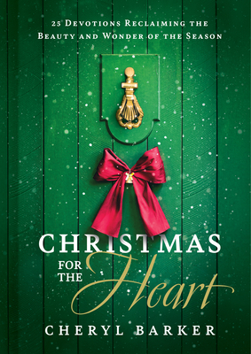 Christmas for the Heart: 25 Devotions Reclaiming the Beauty and Wonder of the Season - Cheryl Barker