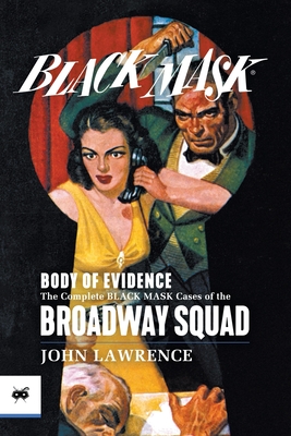 Body of Evidence: The Complete Black Mask Cases of the Broadway Squad - John Lawrence