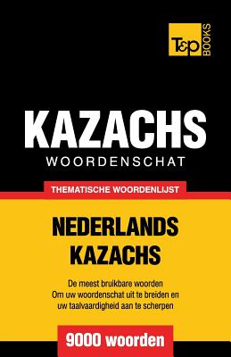 Thematische woordenschat Nederlands-Kazachs - 9000 woorden - Andrey Taranov