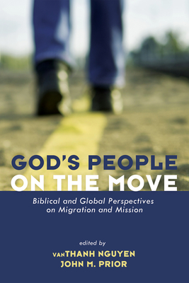 God's People on the Move: Biblical and Global Perspectives on Migration and Mission - Vanthanh Nguyen