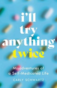 Poza produsului I'll Try Anything Twice: Misadventures of a Self-Medicated Life - Carly Schwartz