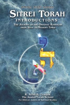 Sitrei Torah Introductions: The Journey of the Original Kabbalah from Sinai to Modern Times - Ariel B. Tzadok