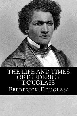 The Life and Times of Frederick Douglass - Frederick Douglass