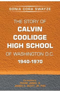 Coperta cărții 'The Story of Calvin Coolidge High School of Washington D.C. 1940-1970 - Sonia Cora Swayze'