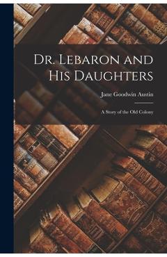 Coperta cărții 'Dr. Lebaron and His Daughters: A Story of the Old Colony - Jane Goodwin Austin'