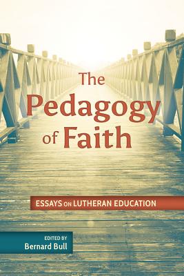 Pedagogy of Faith: Essays on Lutheran Education - Bernard Dean Bull