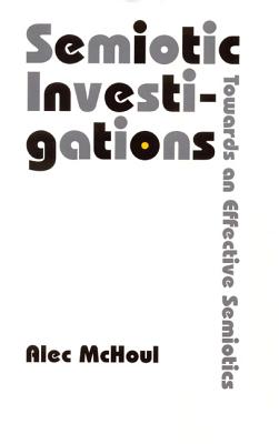 Semiotic Investigations: Towards an Effective Semiotics - Alec Mchoul