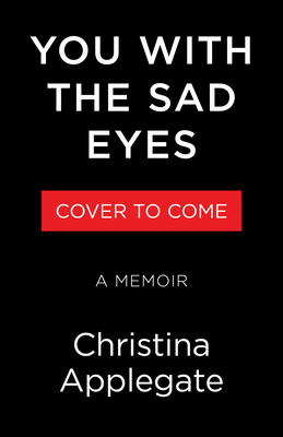 You with the Sad Eyes: A Memoir - Christina Applegate