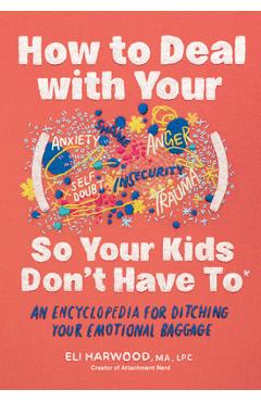 Coperta cărții 'How to Deal with Your ____ So Your Kids Don't Have to: An Encyclopedia for Ditching Your Emotional Baggage - Eli Harwood'