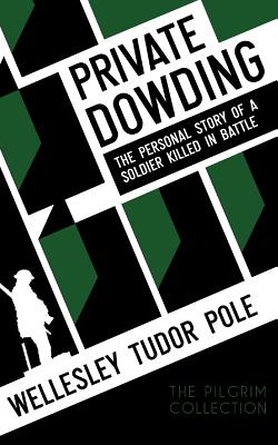 Private Dowding: The Personal Story of a Soldier Killed in Battle - Wellesley Tudor Pole