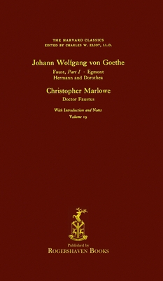 The Harvard Classics: Volume 19 - Faust, Egmont, etc., Goethe, Doctor Faustus, Marlowe (Rogershaven Facsimile Edition) - Charles W. Eliot
