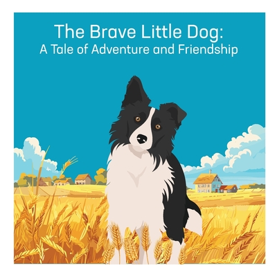 The Brave Little Dog: A Tale of Adventure and Friendship - Louise Casavant
