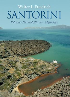 Santorini: Volcano, Natural History, Mythology - Walter L. Friedrich