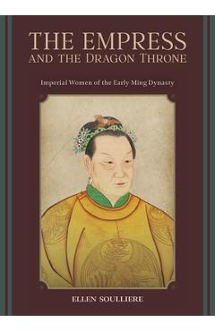Poza produsului The Empress and the Dragon Throne: Imperial Women of the Early Ming Dynasty - Ellen Soulliere