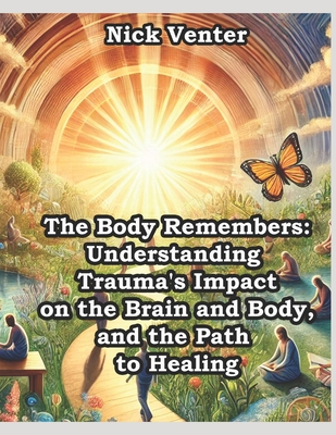 The Body Remembers: Understanding Trauma's Impact on the Brain and Body, and the Path to Healing - Nick Venter