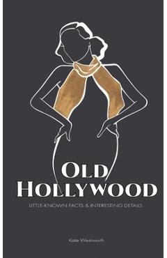 Coperta cărții 'Old Hollywood: Little-Known Facts & Interesting Details - Kate Westworth'