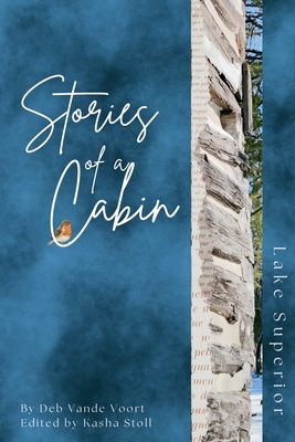 Stories of a Cabin: Lake Superior - Deb Vande Voort