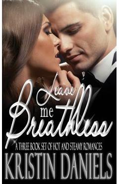 Coperta cărții 'Leave Me Breathless: A Three Book Set of Hot and Steamy Romances - Kristin Daniels'
