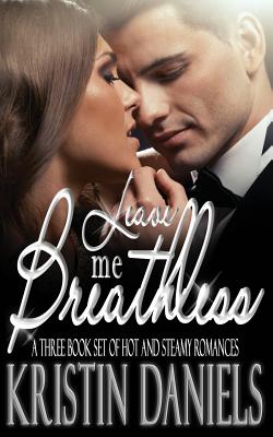 Leave Me Breathless: A Three Book Set of Hot and Steamy Romances - Kristin Daniels
