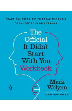 Poza produsului The Official It Didn't Start with You Workbook: Practical Exercises to Break the Cycle of Inherited Family Trauma - Mark Wolynn