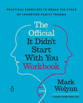The Official It Didn't Start with You Workbook: Practical Exercises to Break the Cycle of Inherited Family Trauma - Mark Wolynn
