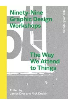Ninety-Nine Graphic Design Workshops: The Way We Attend to Things - James Dyer