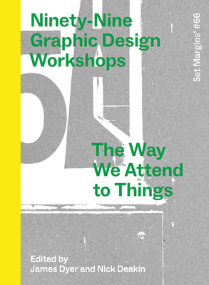 Coperta cărții 'Ninety-Nine Graphic Design Workshops: The Way We Attend to Things - James Dyer'
