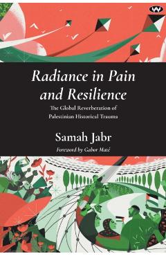 Radiance in Pain and Resilience: The global reverberation of Palestinian historical trauma - Samah Jabr