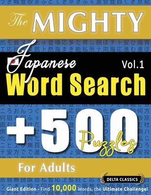 The Mighty Japanese Word Search - 500 Puzzles for Adults - Delta Classics - Giant Edition - Find 10,000 Words, the Ultimate Challenge! -