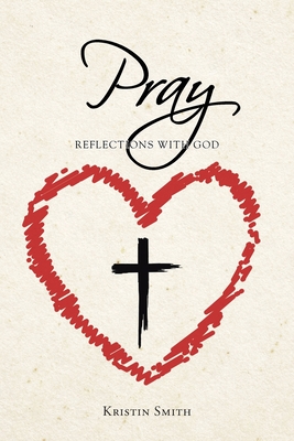 Pray: Reflections with God - Kristin Smith